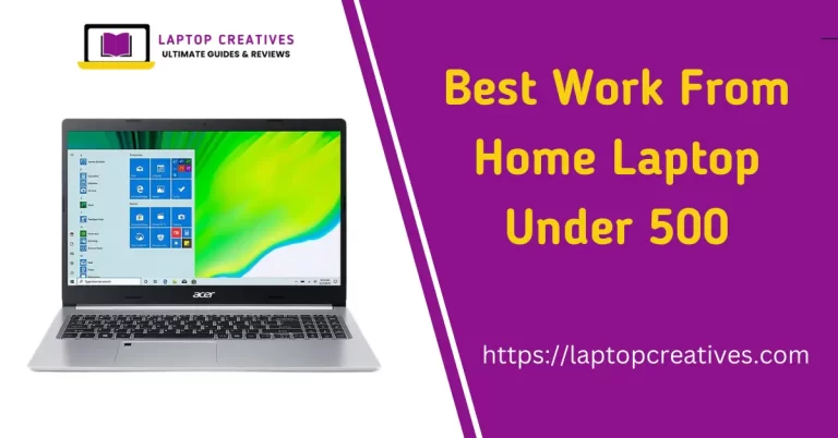 Best Work From Home Laptop Under 500 – Budget Friendly
