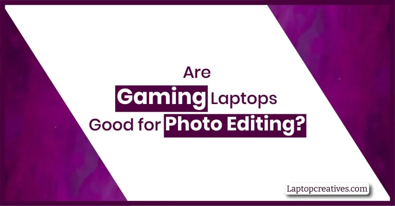 Are Gaming Laptops Good for Photo Editing? Expert Guide