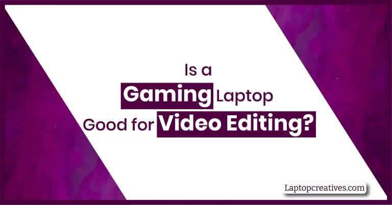 Is a Gaming Laptop Good For Video Editing?